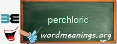 WordMeaning blackboard for perchloric